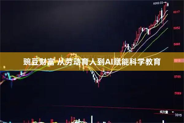 豌豆财富 从劳动育人到AI赋能科学教育