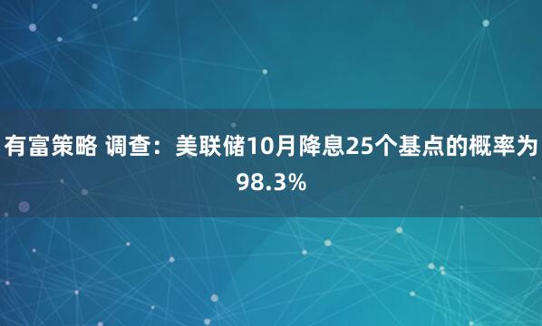 有富策略 调查：美联储10月降息25个基点的概率为98.3%