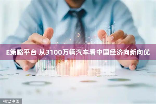 E策略平台 从3100万辆汽车看中国经济向新向优