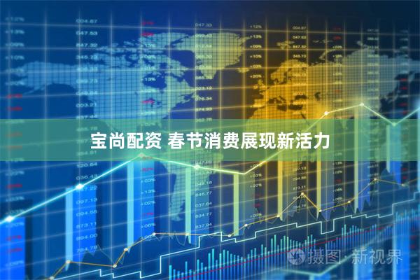 宝尚配资 春节消费展现新活力